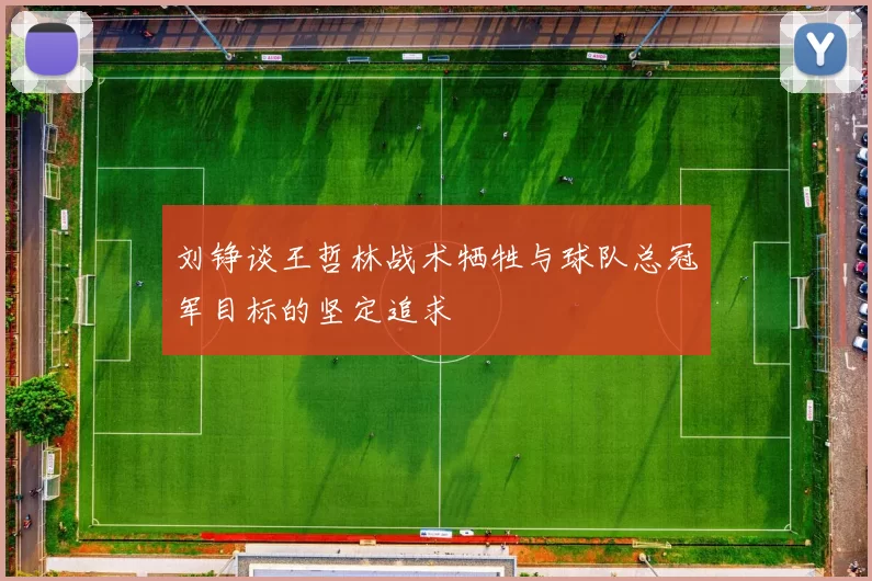 刘铮谈王哲林战术牺牲与球队总冠军目标的坚定追求
