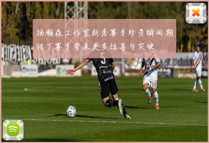 杨瀚森工作室新秀赛季珍贵瞬间期待下赛季带来更多惊喜与突破